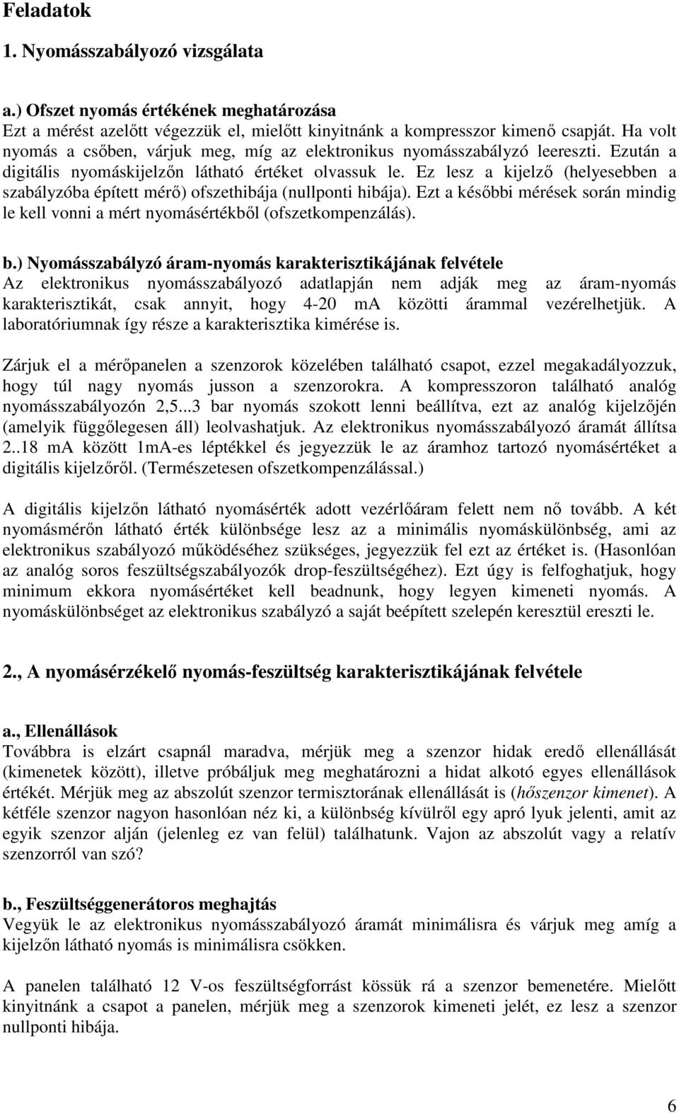 Ez lesz a kijelző (helyesebben a szabályzóba épített mérő) ofszethibája (nullponti hibája). Ezt a későbbi mérések során mindig le kell vonni a mért nyomásértékből (ofszetkompenzálás). b.