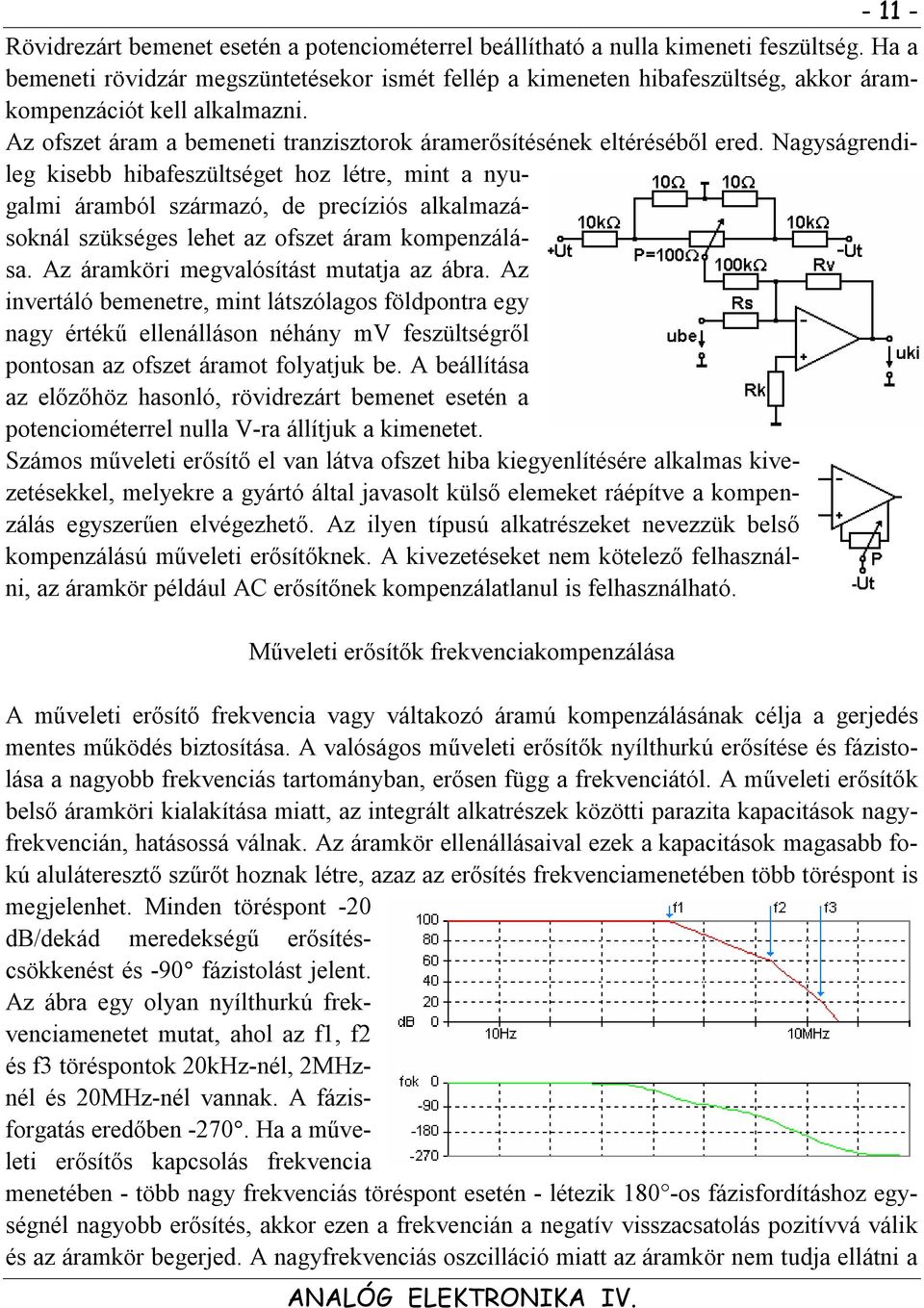 Nagyágrendileg ebb hibafezültéget hoz létre, mint a nygalmi áramból zármazó, de precízió alkalmazáoknál zükége lehet az ofzet áram kompenzáláa. Az áramköri megvalóítát mtatja az ábra.