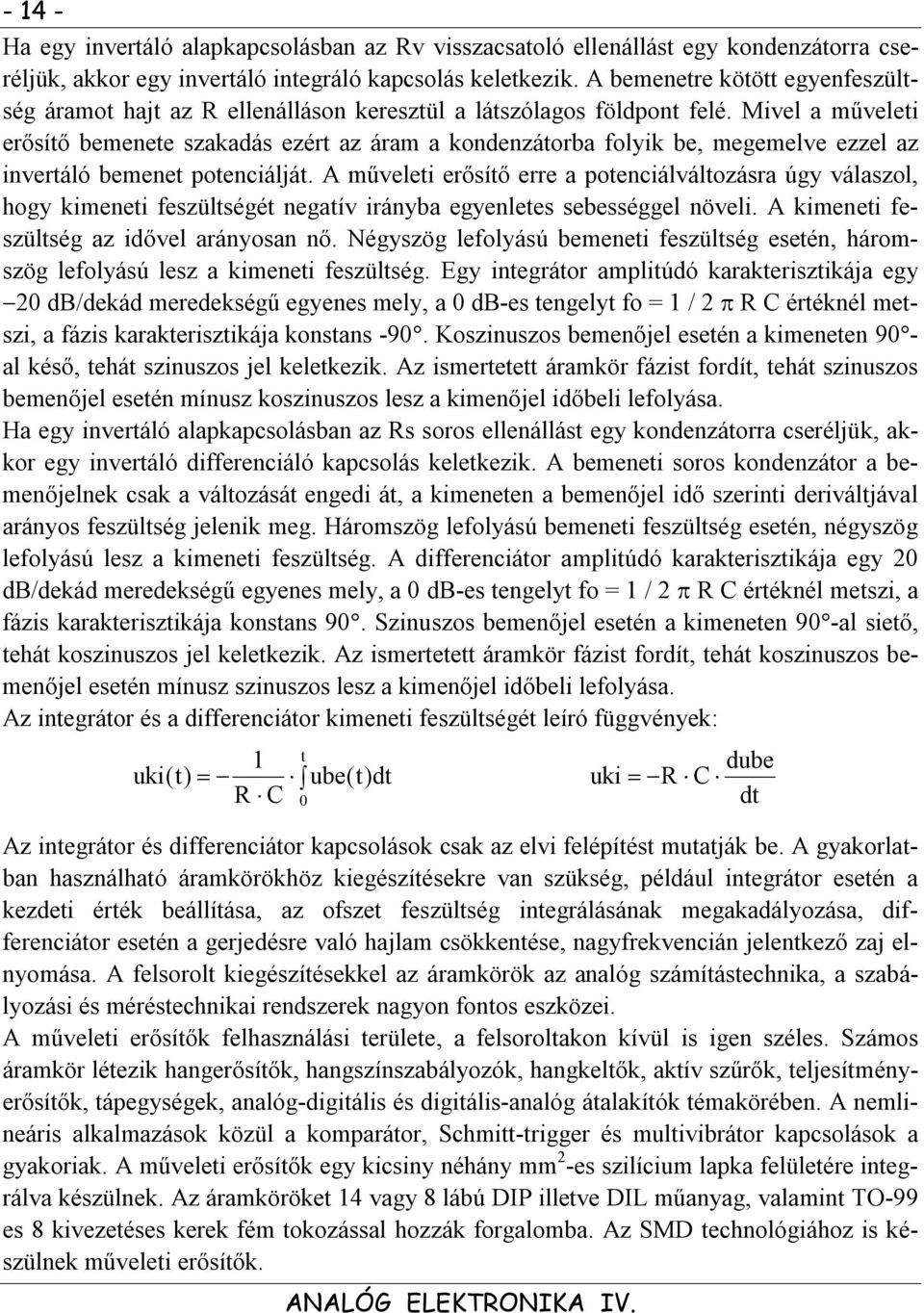 Mivel a műveleti erőítő bemenete zakadá ezért az áram a kondenzátorba folyik be, megemelve ezzel az invertáló bemenet potenciálját.