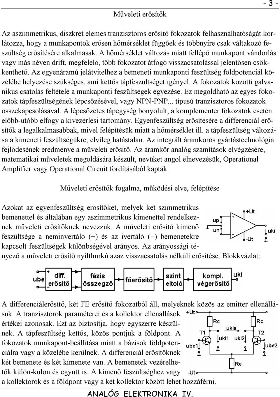 Az egyenáramú jelátvitelhez a bemeneti mnkaponti fezültég földpotenciál közelébe helyezée zükége, ami kettő tápfezültéget igényel.