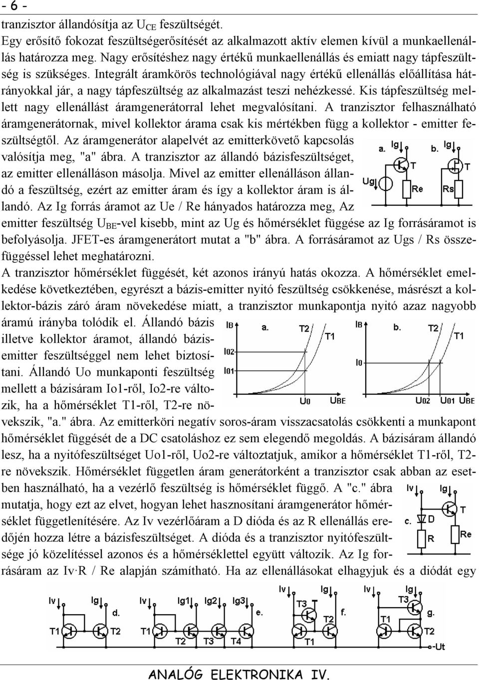 Integrált áramkörö technológiával nagy értékű ellenállá előállítáa hátrányokkal jár, a nagy tápfezültég az alkalmazát tezi nehézkeé.