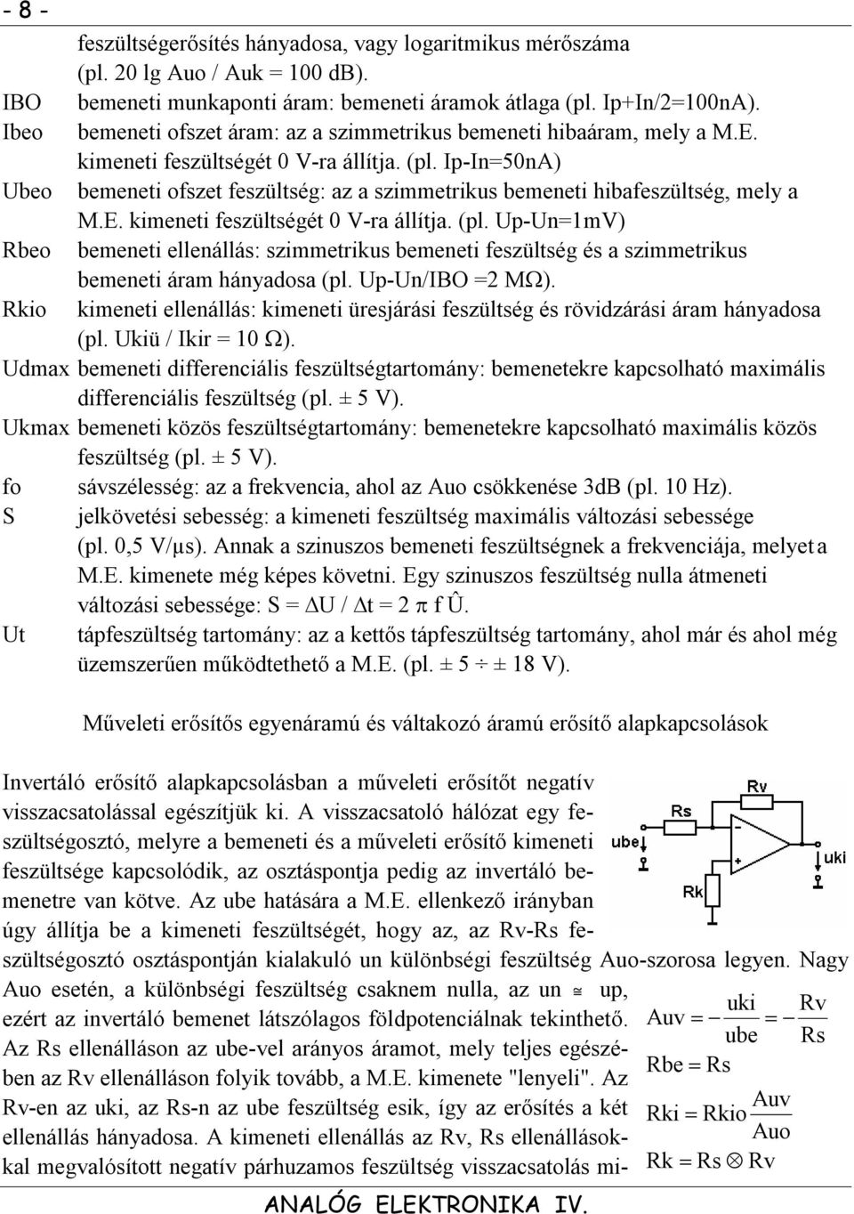 E. meneti fezültégét 0 V-ra állítja. (pl. Up-Un=1mV) Rbeo bemeneti ellenállá: zimmetrik bemeneti fezültég é a zimmetrik bemeneti áram hányadoa (pl. Up-Un/IBO =2 M).