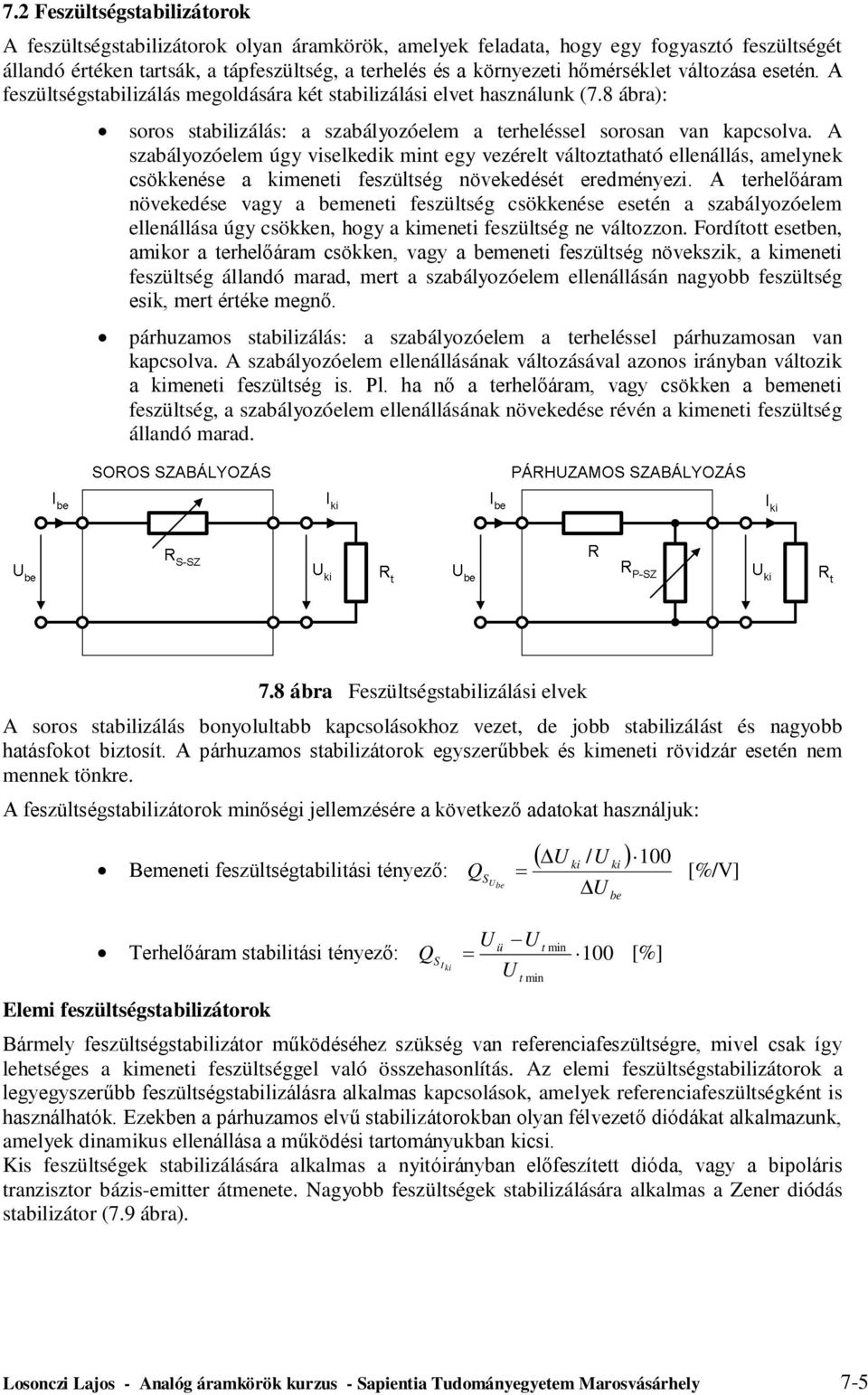 A szabályozóelem úgy viselkedik min egy vezérel válozahaó ellenállás, amelynek csökkenése a menei feszülség növekedésé eredményezi.