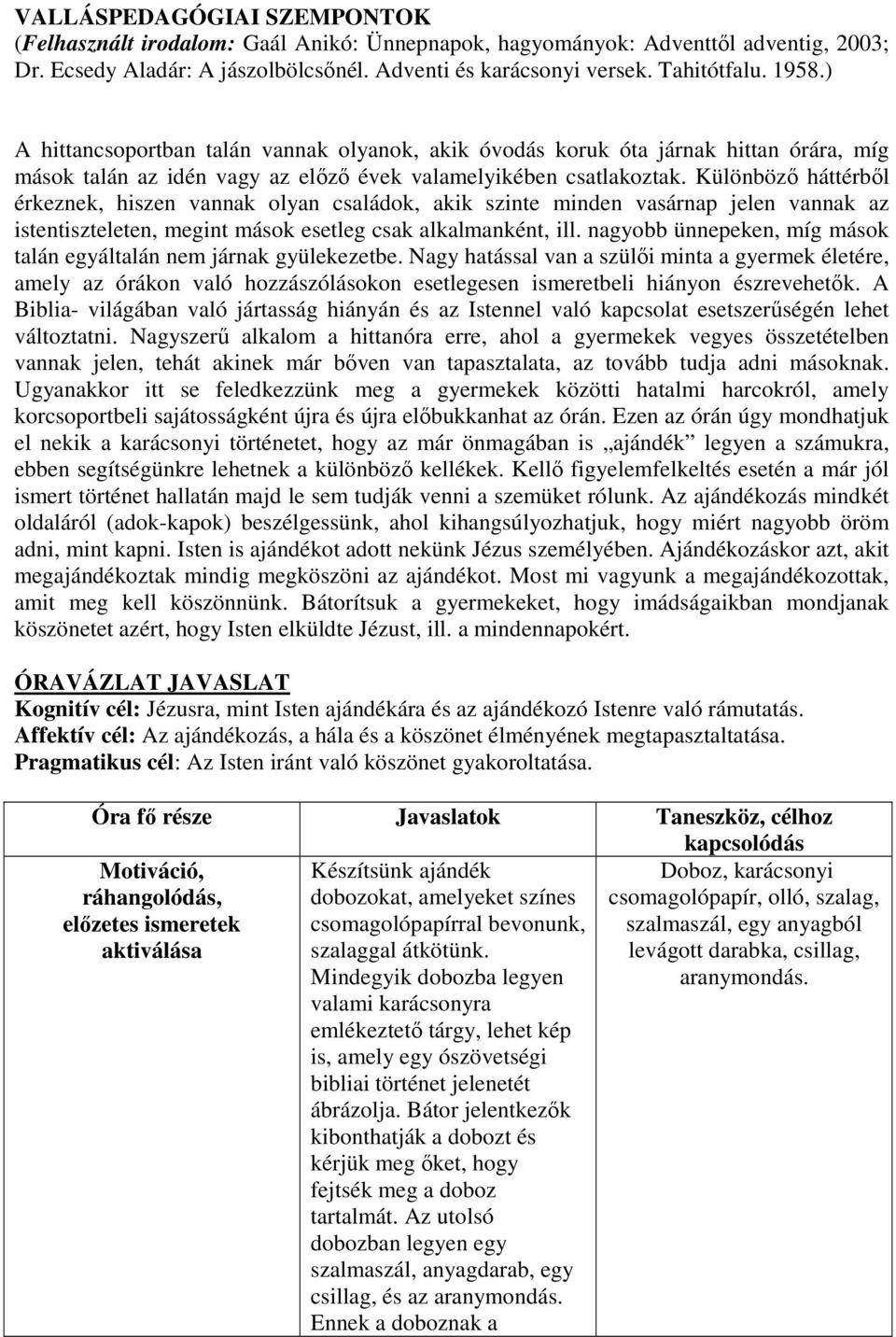 Különböző háttérből érkeznek, hiszen vannak olyan családok, akik szinte minden vasárnap jelen vannak az istentiszteleten, megint mások esetleg csak alkalmanként, ill.