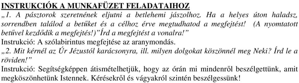 ) Írd a megfejtést a vonalra! Instrukció: A szólabirintus megfejtése az aranymondás. 2. Mit kérnél az Úr Jézustól karácsonyra, ill.