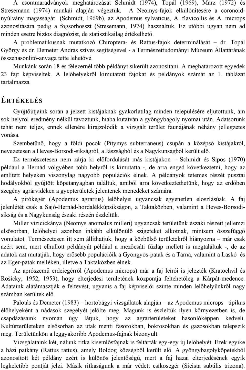 Ez utóbbi ugyan nem ad minden esetre biztos diagnózist, de statisztikailag értékelhető. A problematikusnak mutatkozó Chiroptera és Rattusfajok determinálását dr. Topál György és dr.