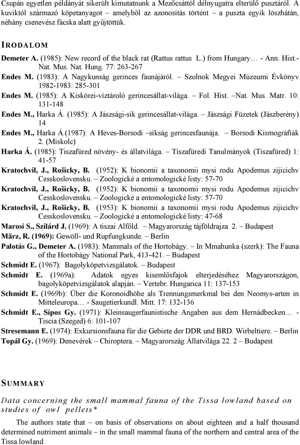 (): New record of the black rat (Rattus rattus L.) from Hungary Ann. Hist. Nat. Mus. Nat. Hung. : Endes M. (): A Nagykunság gerinces faunájáról. Szolnok Megyei Múzeumi Évkönyv : 0 Endes M.