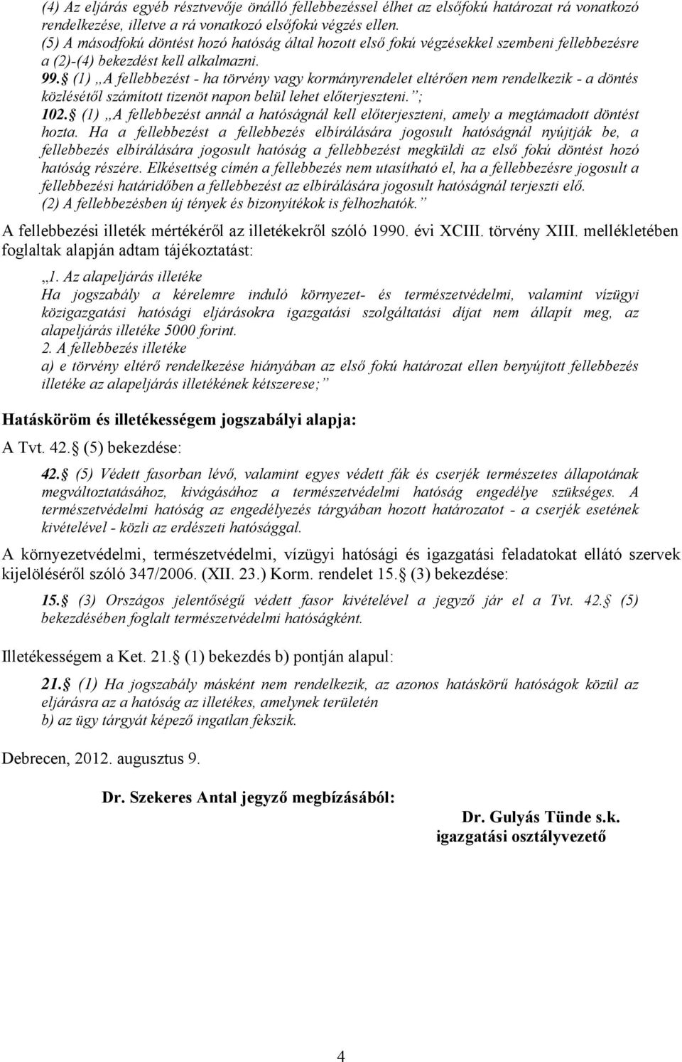 (1) A fellebbezést - ha törvény vagy kormányrendelet eltérően nem rendelkezik - a döntés közlésétől számított tizenöt napon belül lehet előterjeszteni. ; 102.