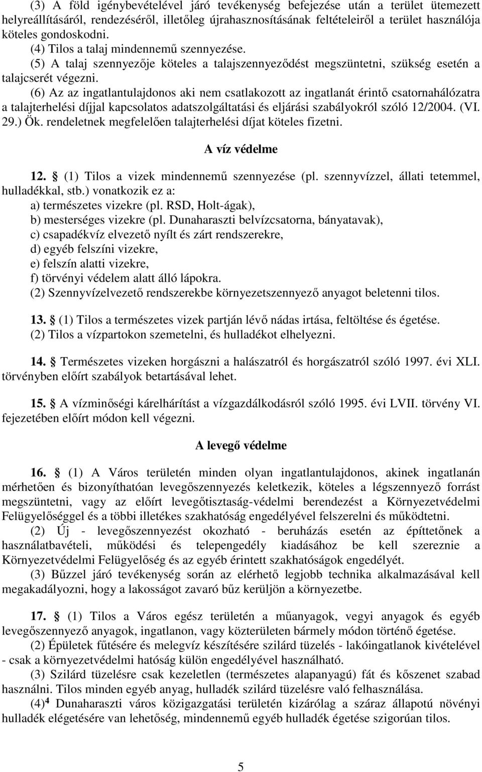 (6) Az az ingatlantulajdonos aki nem csatlakozott az ingatlanát érintő csatornahálózatra a talajterhelési díjjal kapcsolatos adatszolgáltatási és eljárási szabályokról szóló 12/2004. (VI. 29.) Ök.