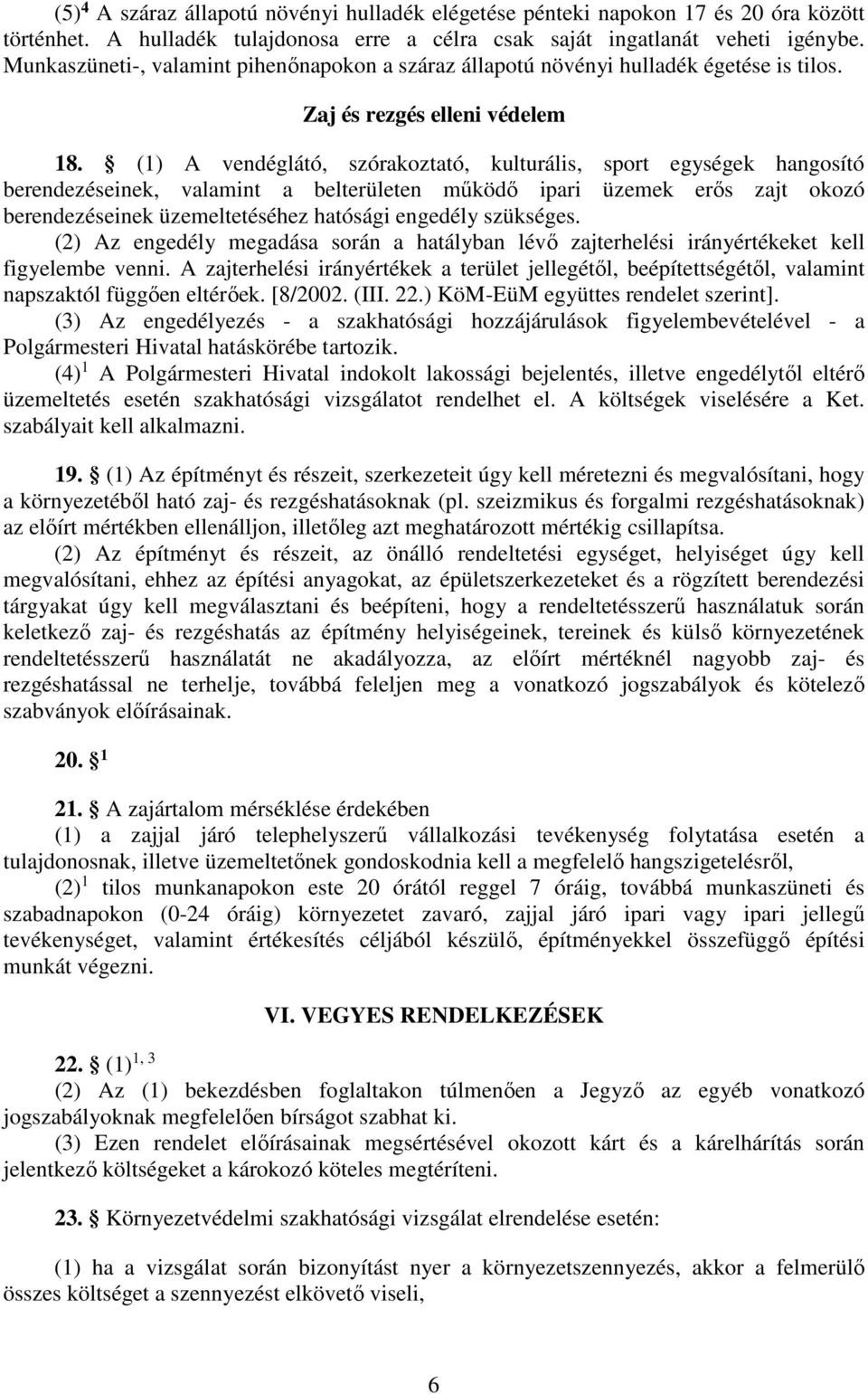 (1) A vendéglátó, szórakoztató, kulturális, sport egységek hangosító berendezéseinek, valamint a belterületen működő ipari üzemek erős zajt okozó berendezéseinek üzemeltetéséhez hatósági engedély