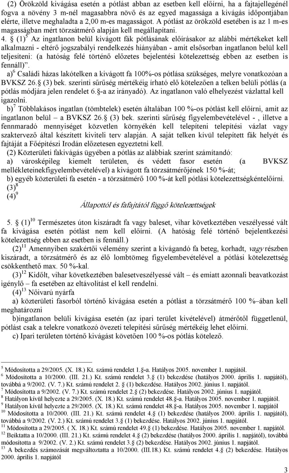 (1) 5 Az ingatlanon belül kivágott fák pótlásának előírásakor az alábbi mértékeket kell alkalmazni eltérő jogszabályi rendelkezés hiányában amit elsősorban ingatlanon belül kell teljesíteni: (a