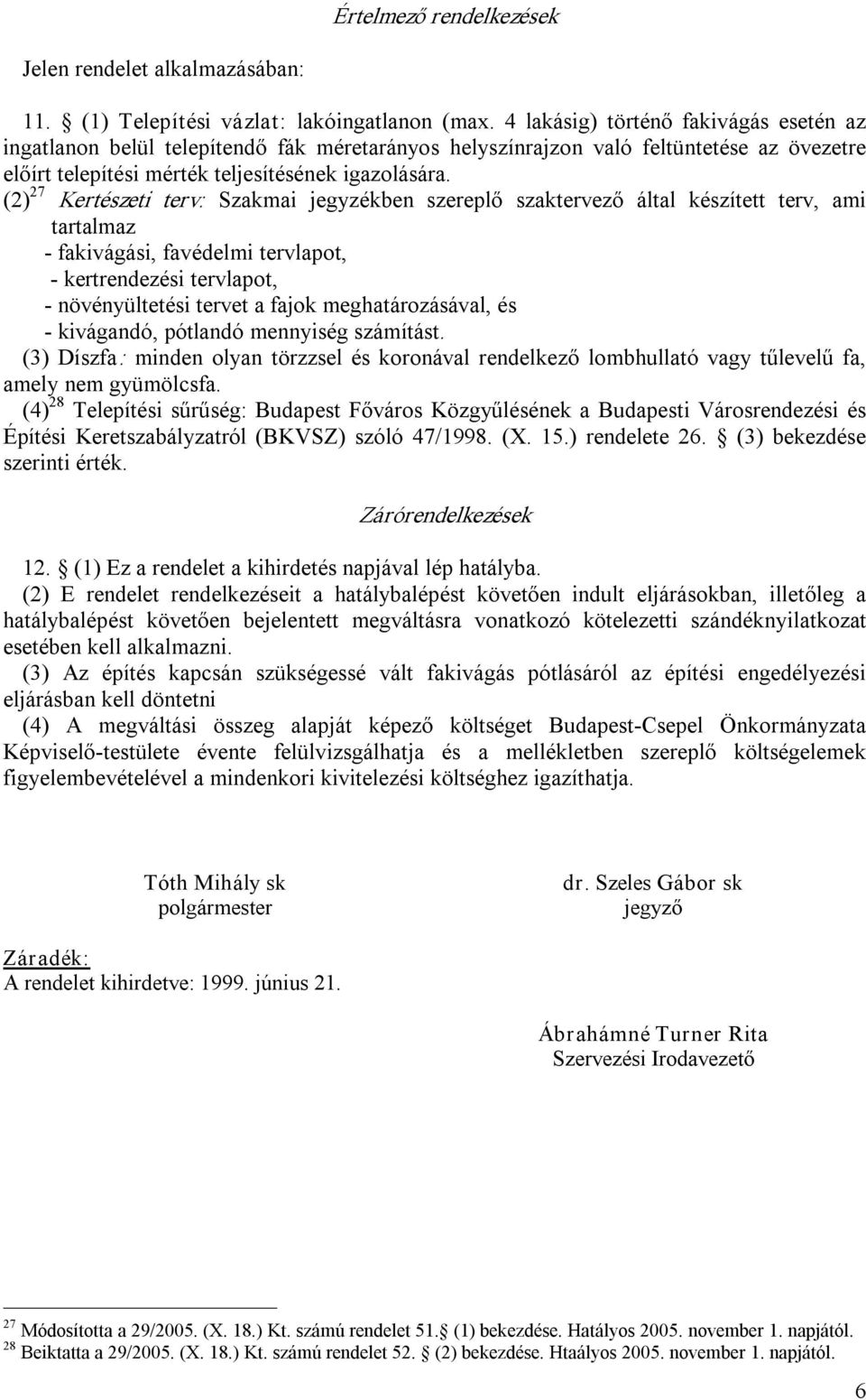 (2) 27 Kertészeti terv: Szakmai jegyzékben szereplő szaktervező által készített terv, ami tartalmaz fakivágási, favédelmi tervlapot, kertrendezési tervlapot, növényültetési tervet a fajok