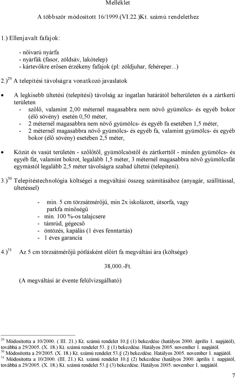 ) 29 A telepítési távolságra vonatkozó javaslatok A legkisebb ültetési (telepítési) távolság az ingatlan határától belterületen és a zártkerti területen szőlő, valamint 2,00 méternél magasabbra nem