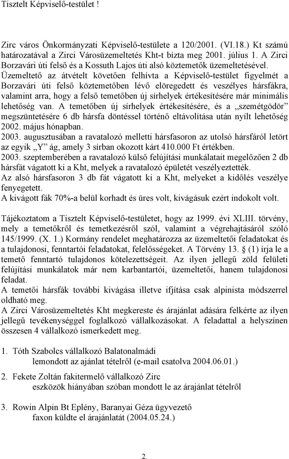 Üzemeltető az átvételt követően felhívta a Képviselő-testület figyelmét a Borzavári úti felső köztemetőben lévő elöregedett és veszélyes hársfákra, valamint arra, hogy a felső temetőben új sírhelyek