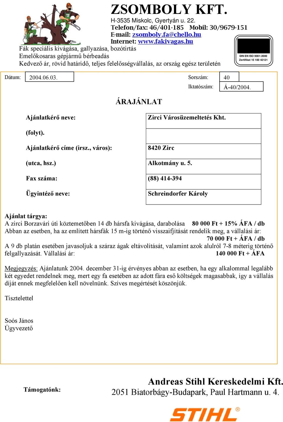 100 42121 Dátum: 2004.06.03. Sorszám: 40 Iktatószám: Á-40/2004. ÁRAJÁNLAT Ajánlatkérő neve: Zirci Városüzemeltetés Kht. (folyt). Ajánlatkérő címe (irsz., város): 8420 Zirc (utca, hsz.) Alkotmány u. 5.