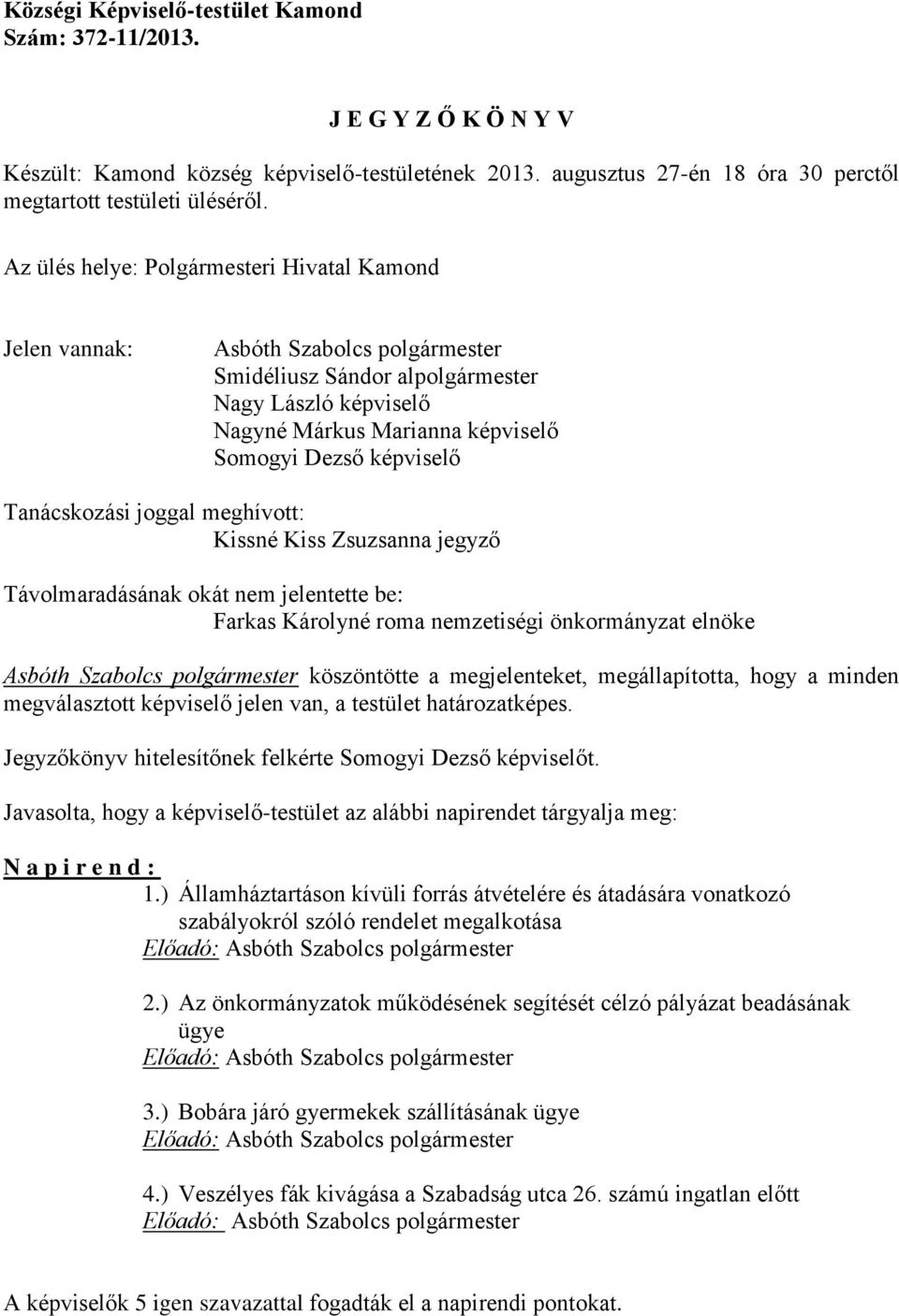 Tanácskozási joggal meghívott: Kissné Kiss Zsuzsanna jegyző Távolmaradásának okát nem jelentette be: Farkas Károlyné roma nemzetiségi önkormányzat elnöke Asbóth Szabolcs polgármester köszöntötte a