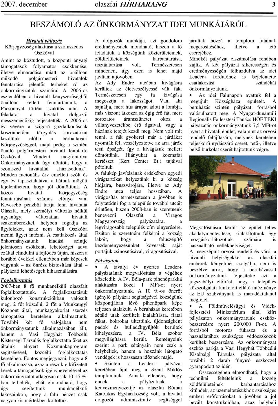 A 2006-os esztendőben a hivatalt kényszerűségből önállóan kellett fenntartanunk, a Pácsonnyal történt szakítás után. A feladatot a hivatal dolgozói messzemenőkig teljesítették.