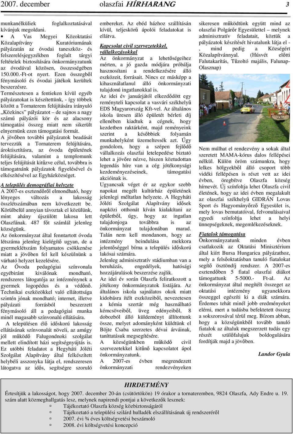 összességében 150.000.-Ft-ot nyert. Ezen összegből fénymásoló és óvodai játékok kerültek beszerzésre.