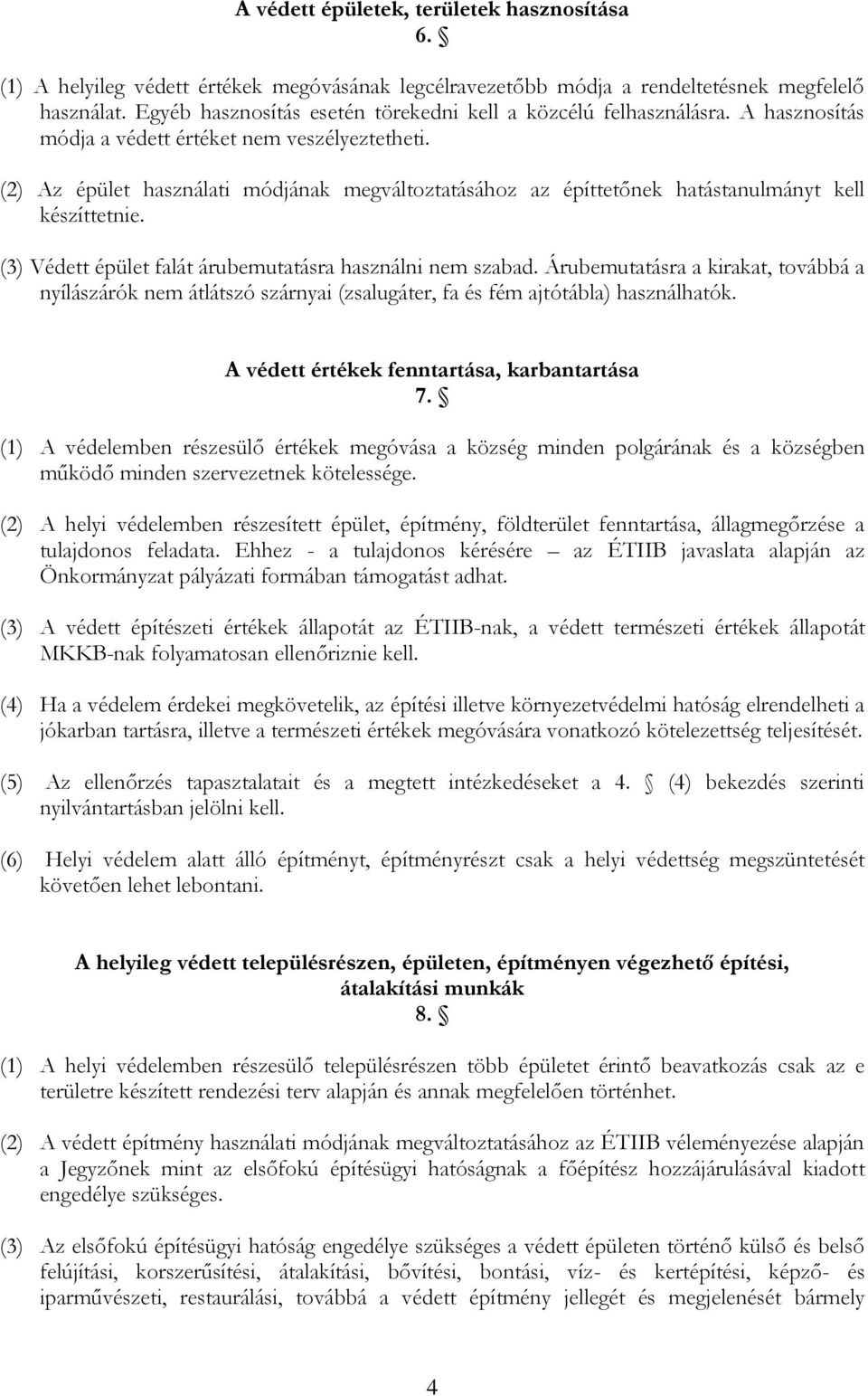 (2) Az épület használati módjának megváltoztatásához az építtetőnek hatástanulmányt kell készíttetnie. (3) Védett épület falát árubemutatásra használni nem szabad.