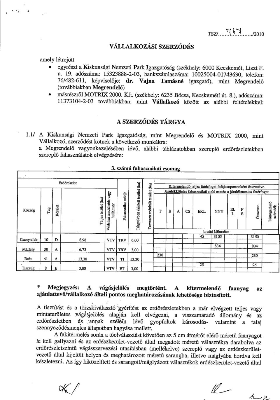 (székhely: 6235 Bócsa, Kecskeméti út. 8.), adószáma: 11373104-2-03 továbbiakban: mint Váflalkozó között az alábbi feltételekkel: A SZERZŐDÉS TÁRGYA 1.