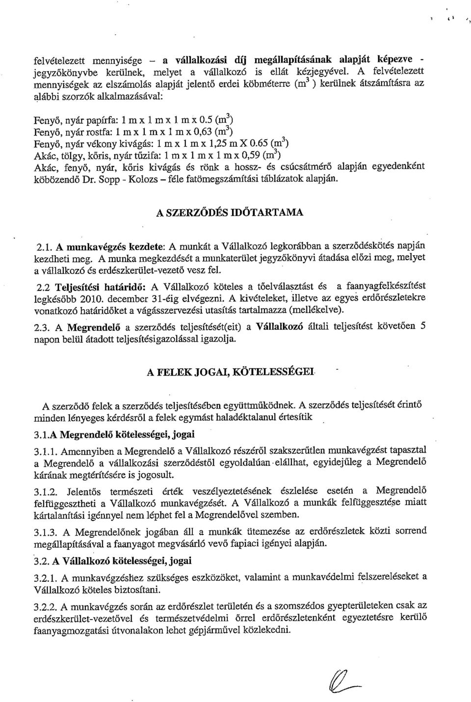 5 (m3) Fenyő, nyár rostfa: 1 mx 1 mx 1 mx 0,63 (m3) Fenyő, nyár vékony kivágás: 1 mx 1 mx 1,25 mx 0.