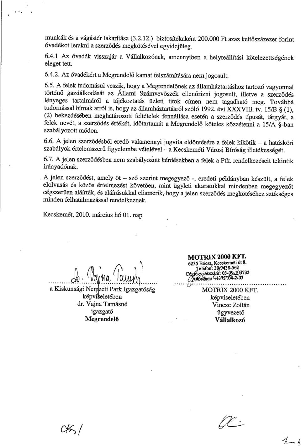 A felek Wdomásul veszik, hogy a Megrendelőnek az államháztartáshoz tartozó vagyonnal történő gazdálkodását az Állami Számvevőszék ellenőrizni jogosult, illetve a szerződés lényeges tartalmáról a