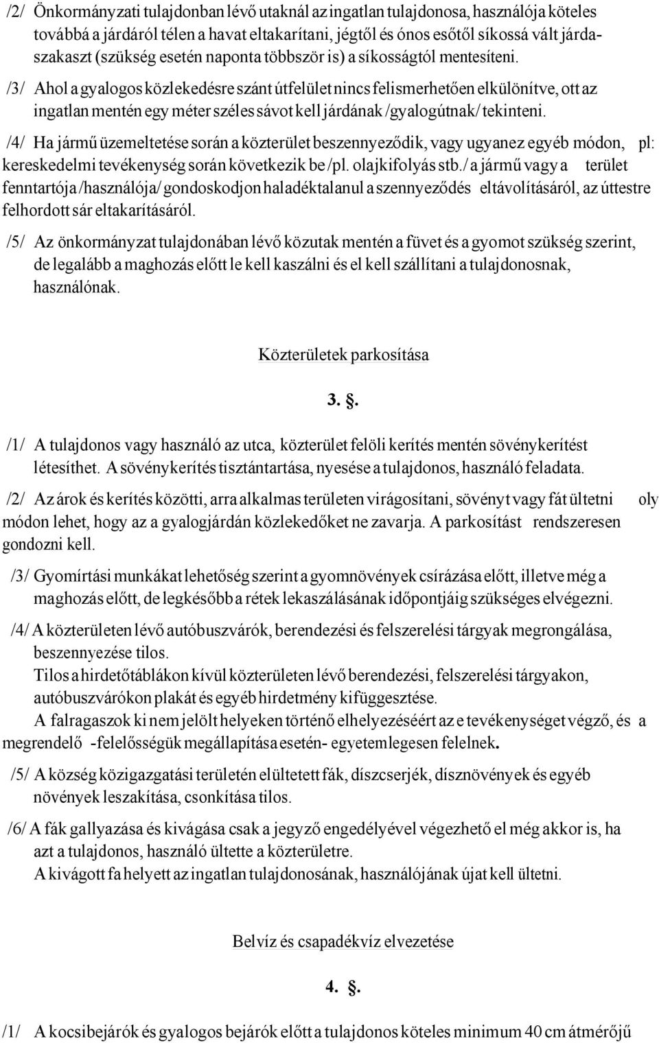 /3/ Ahol a gyalogos közlekedésre szánt útfelület nincs felismerhetően elkülönítve, ott az ingatlan mentén egy méter széles sávot kell járdának /gyalogútnak/ tekinteni.