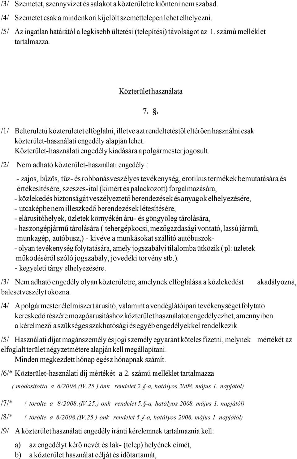 . /1/ Belterületü közterületet elfoglalni, illetve azt rendeltetéstől eltérően használni csak közterület-használati engedély alapján lehet.