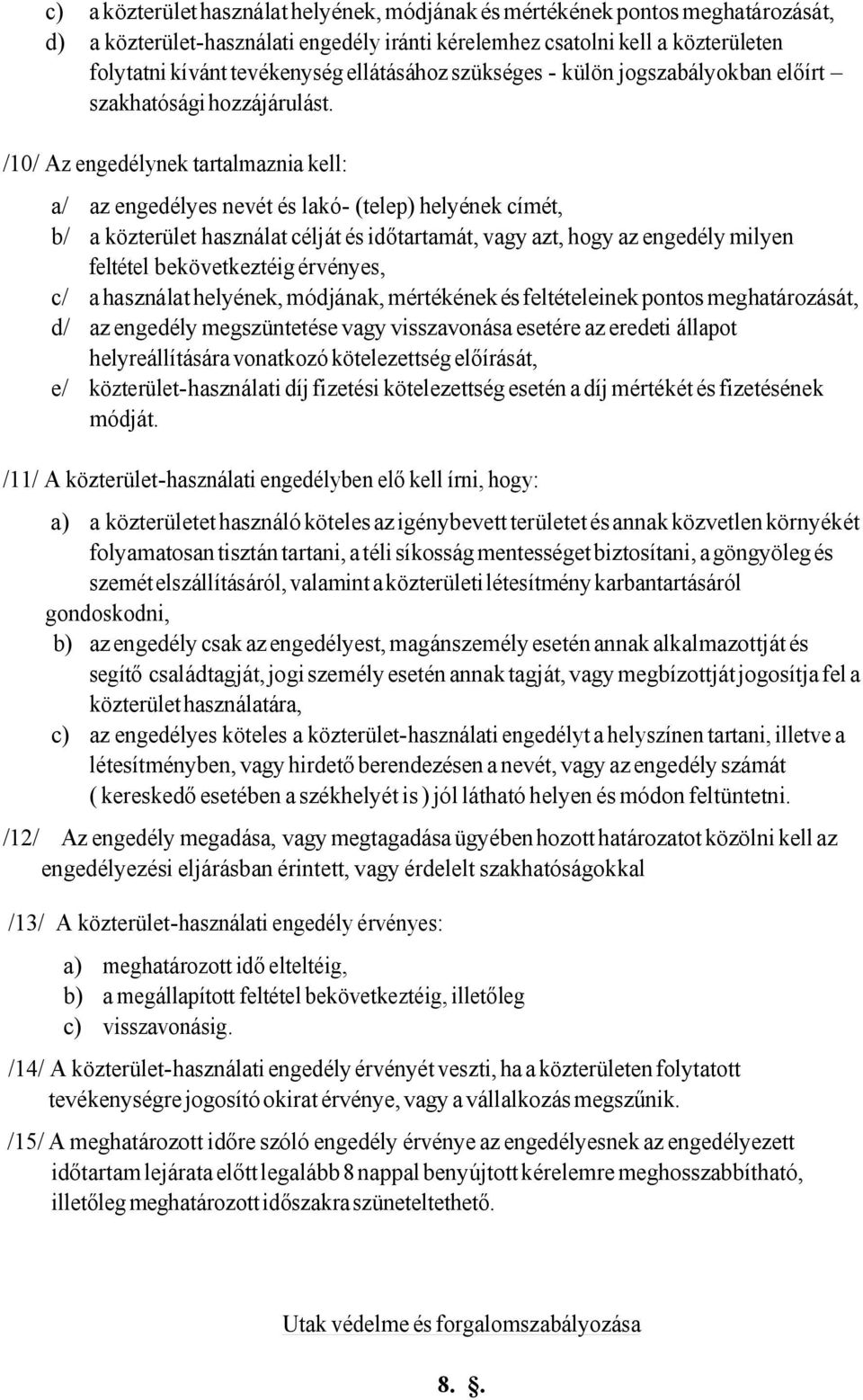 /10/ Az engedélynek tartalmaznia kell: a/ az engedélyes nevét és lakó- (telep) helyének címét, b/ a közterület használat célját és időtartamát, vagy azt, hogy az engedély milyen feltétel
