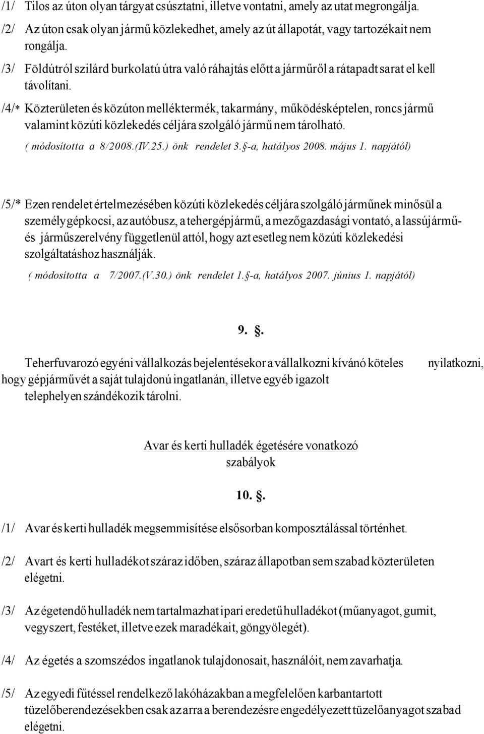 /4/* Közterületen és közúton melléktermék, takarmány, működésképtelen, roncs jármű valamint közúti közlekedés céljára szolgáló jármű nem tárolható. ( módosította a 8/2008.(IV.25.) önk rendelet 3.
