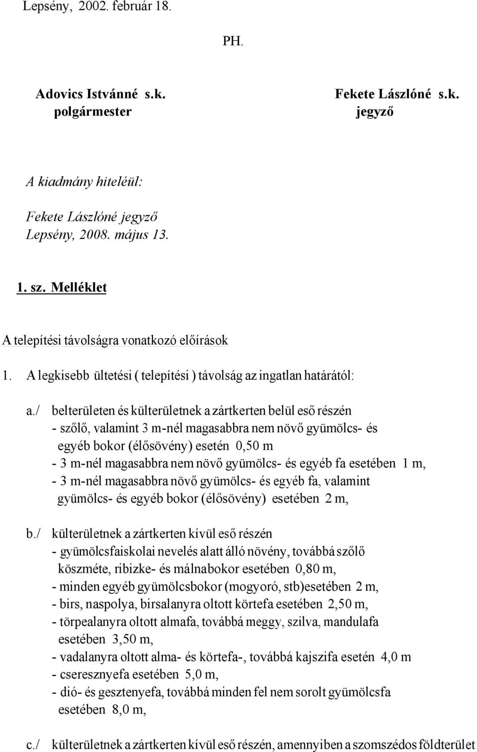 / belterületen és külterületnek a zártkerten belül eső részén - szőlő, valamint 3 m-nél magasabbra nem növő gyümölcs- és egyéb bokor (élősövény) esetén 0,50 m - 3 m-nél magasabbra nem növő gyümölcs-
