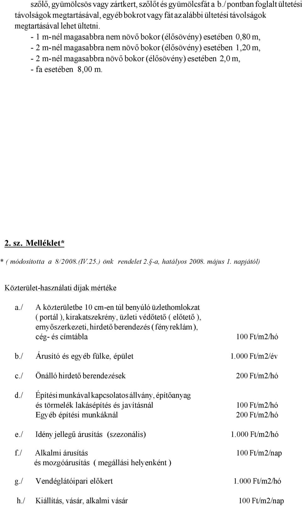 esetében 8,00 m. 2. sz. Melléklet* * ( módosította a 8/2008.(IV.25.) önk rendelet 2. -a, hatályos 2008. május 1. napjától) Közterület-használati díjak mértéke a.