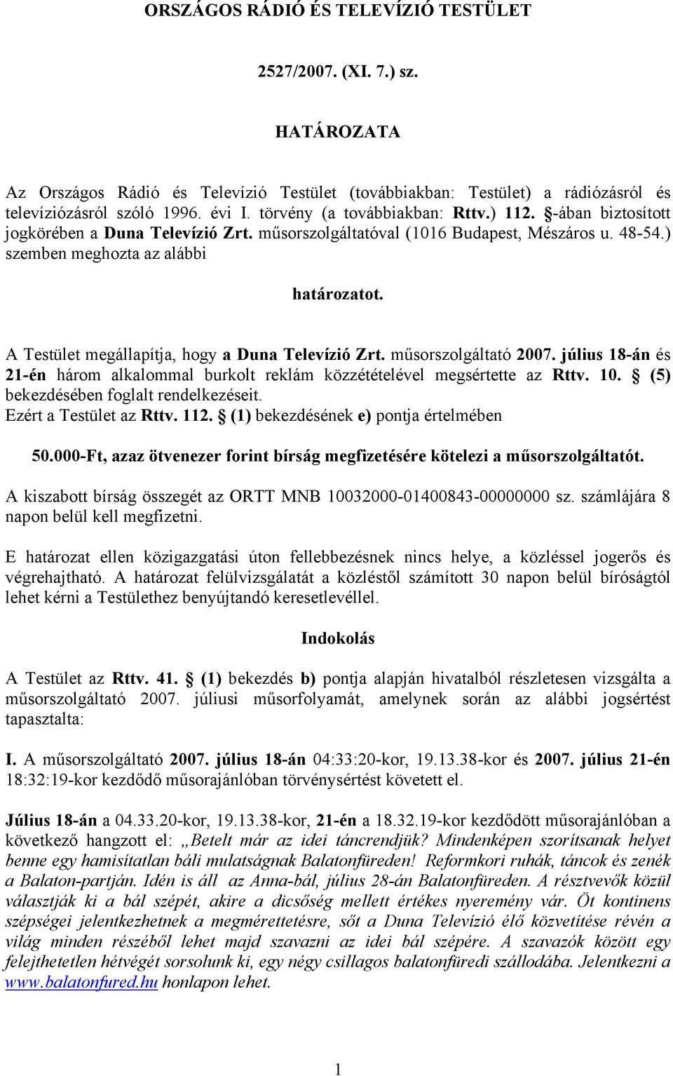 A Testület megállapítja, hogy a Duna Televízió Zrt. műsorszolgáltató 2007. július 18-án és 21-én három alkalommal burkolt reklám közzétételével megsértette az Rttv. 10.