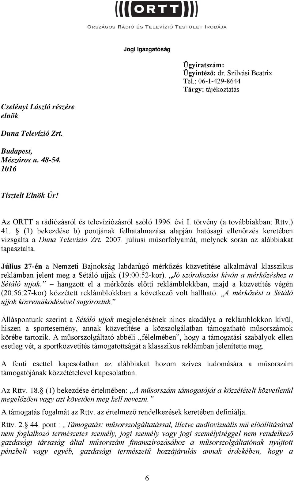 (1) bekezdése b) pontjának felhatalmazása alapján hatósági ellenőrzés keretében vizsgálta a Duna Televízió Zrt. 2007. júliusi műsorfolyamát, melynek során az alábbiakat tapasztalta.