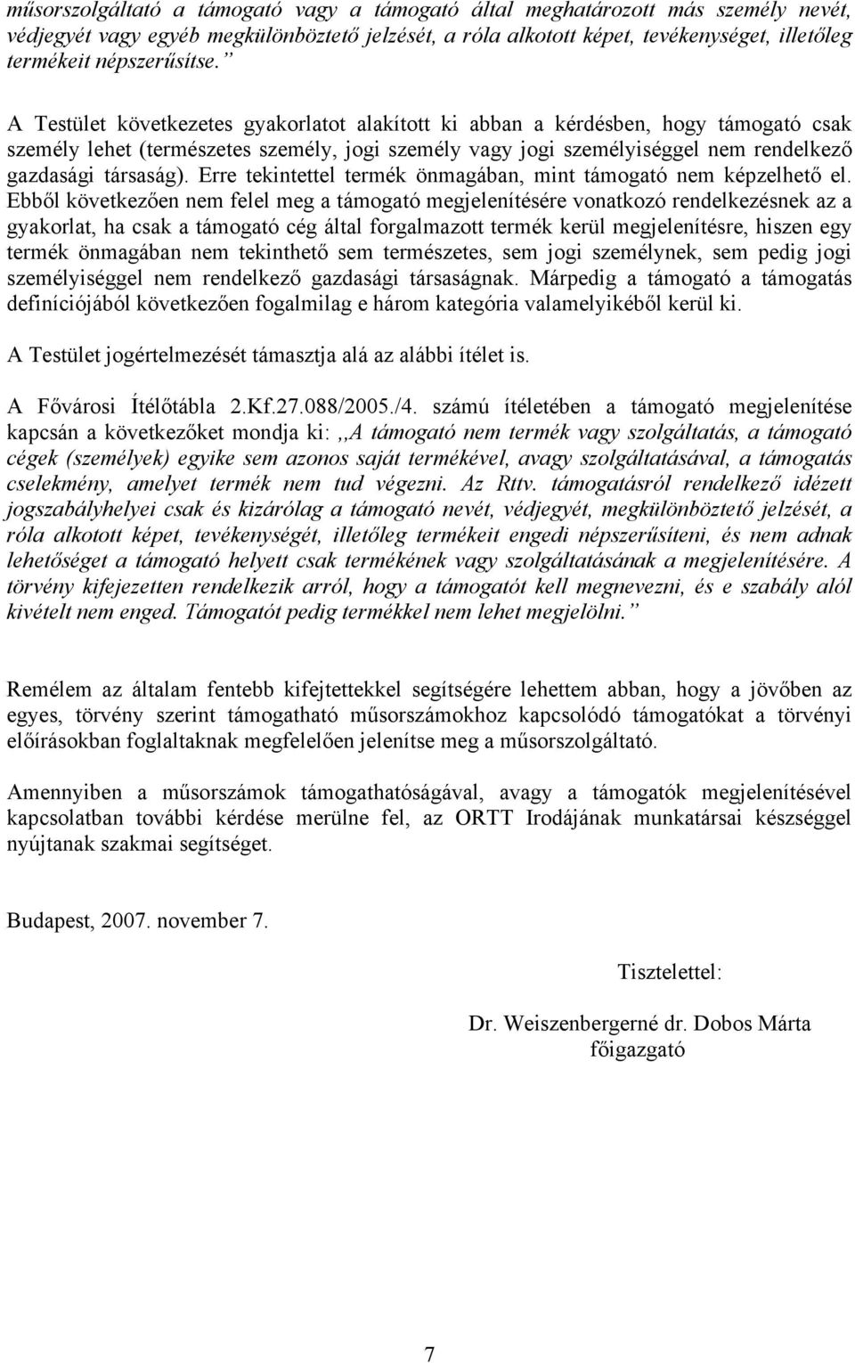 A Testület következetes gyakorlatot alakított ki abban a kérdésben, hogy támogató csak személy lehet (természetes személy, jogi személy vagy jogi személyiséggel nem rendelkező gazdasági társaság).