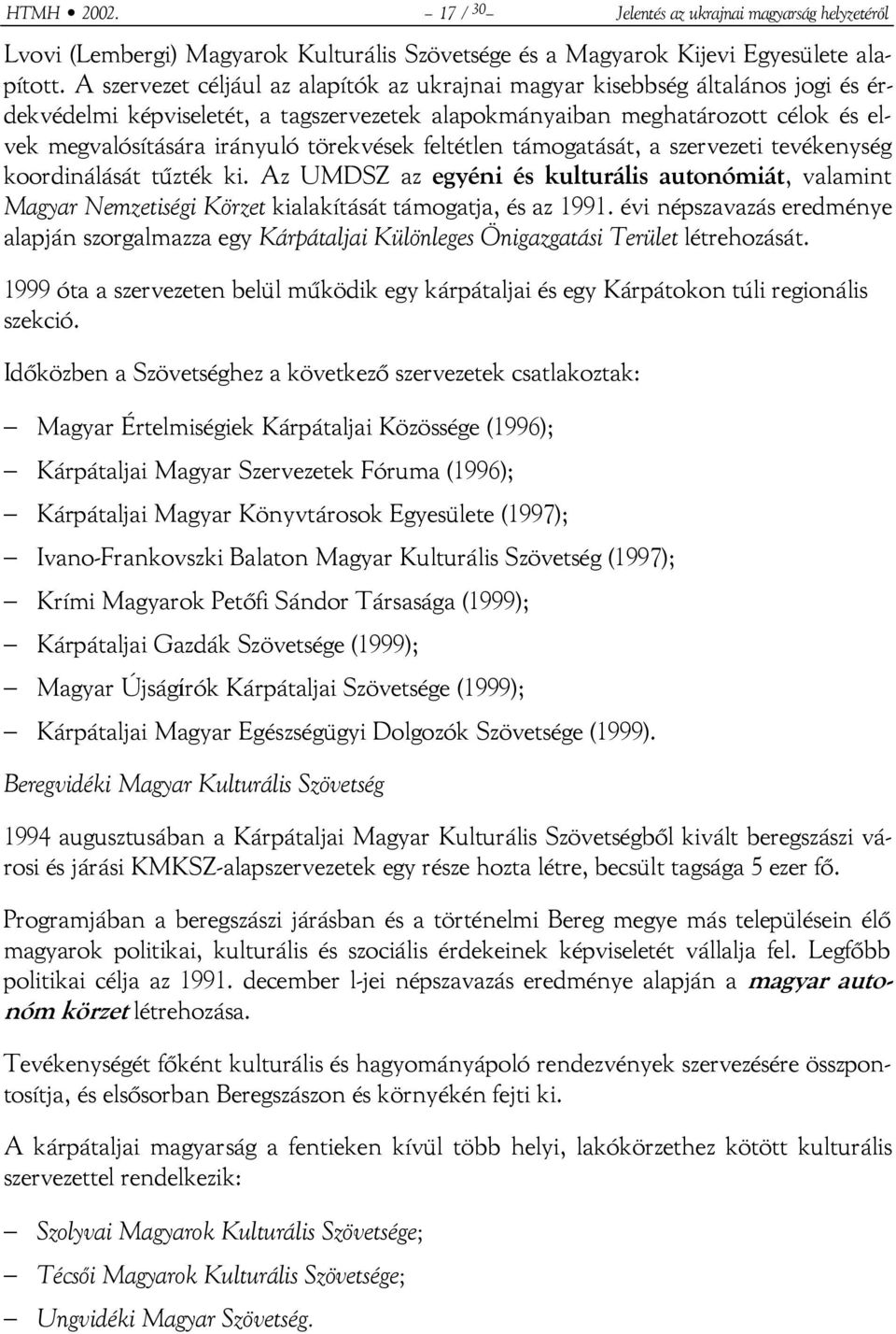 törekvések feltétlen támogatását, a szervezeti tevékenység koordinálását tűzték ki. Az UMDSZ az egyéni és kulturális autonómiát, valamint Magyar Nemzetiségi Körzet kialakítását támogatja, és az 1991.