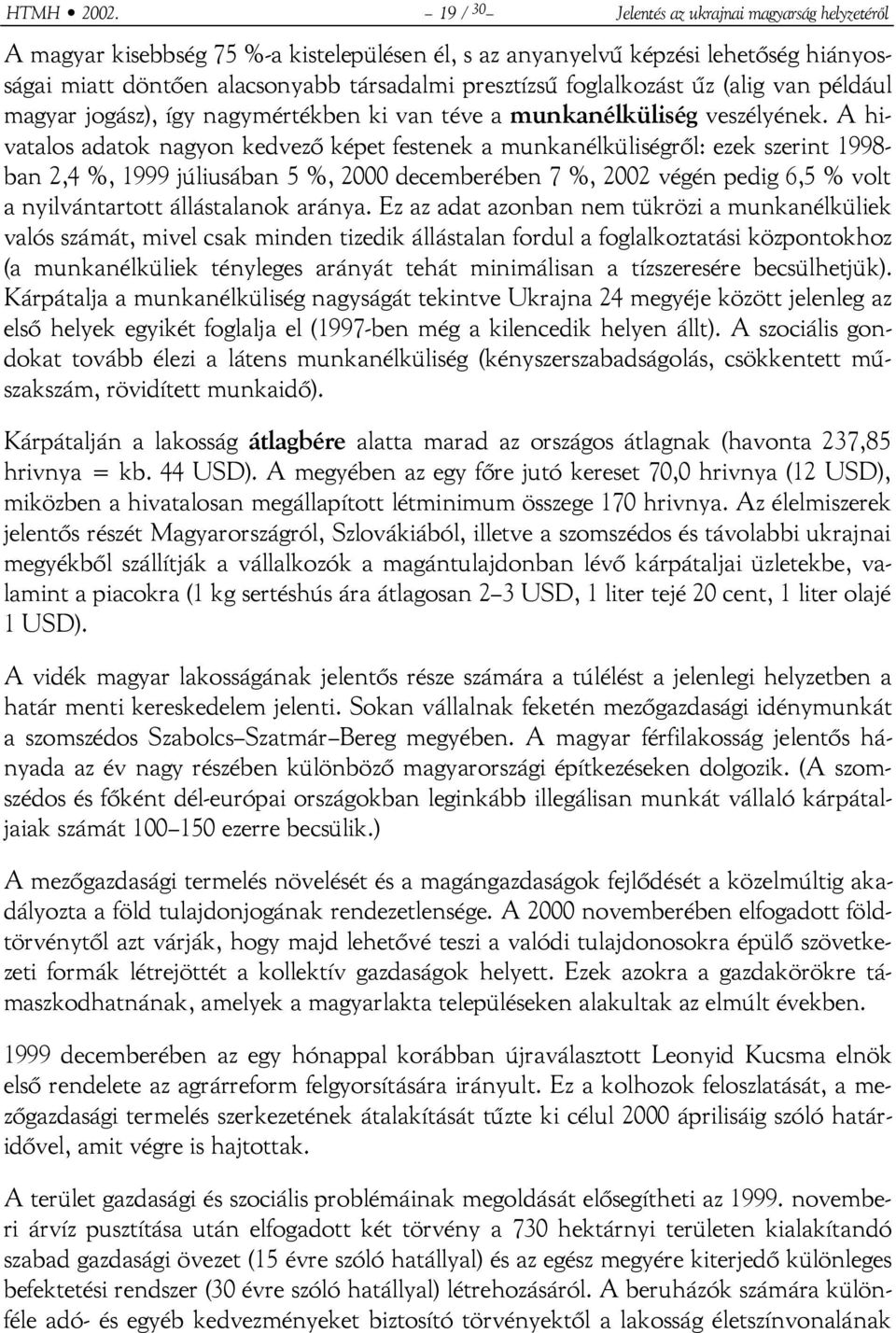 foglalkozást űz (alig van például magyar jogász), így nagymértékben ki van téve a munkanélküliség veszélyének.