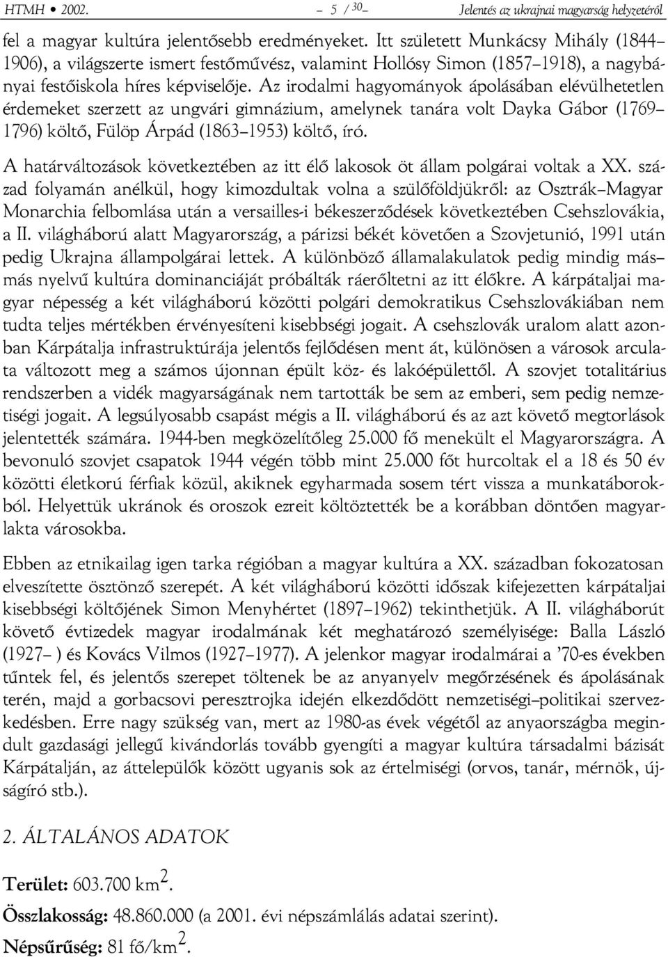 Az irodalmi hagyományok ápolásában elévülhetetlen érdemeket szerzett az ungvári gimnázium, amelynek tanára volt Dayka Gábor (1769 1796) költő, Fülöp Árpád (1863 1953) költő, író.