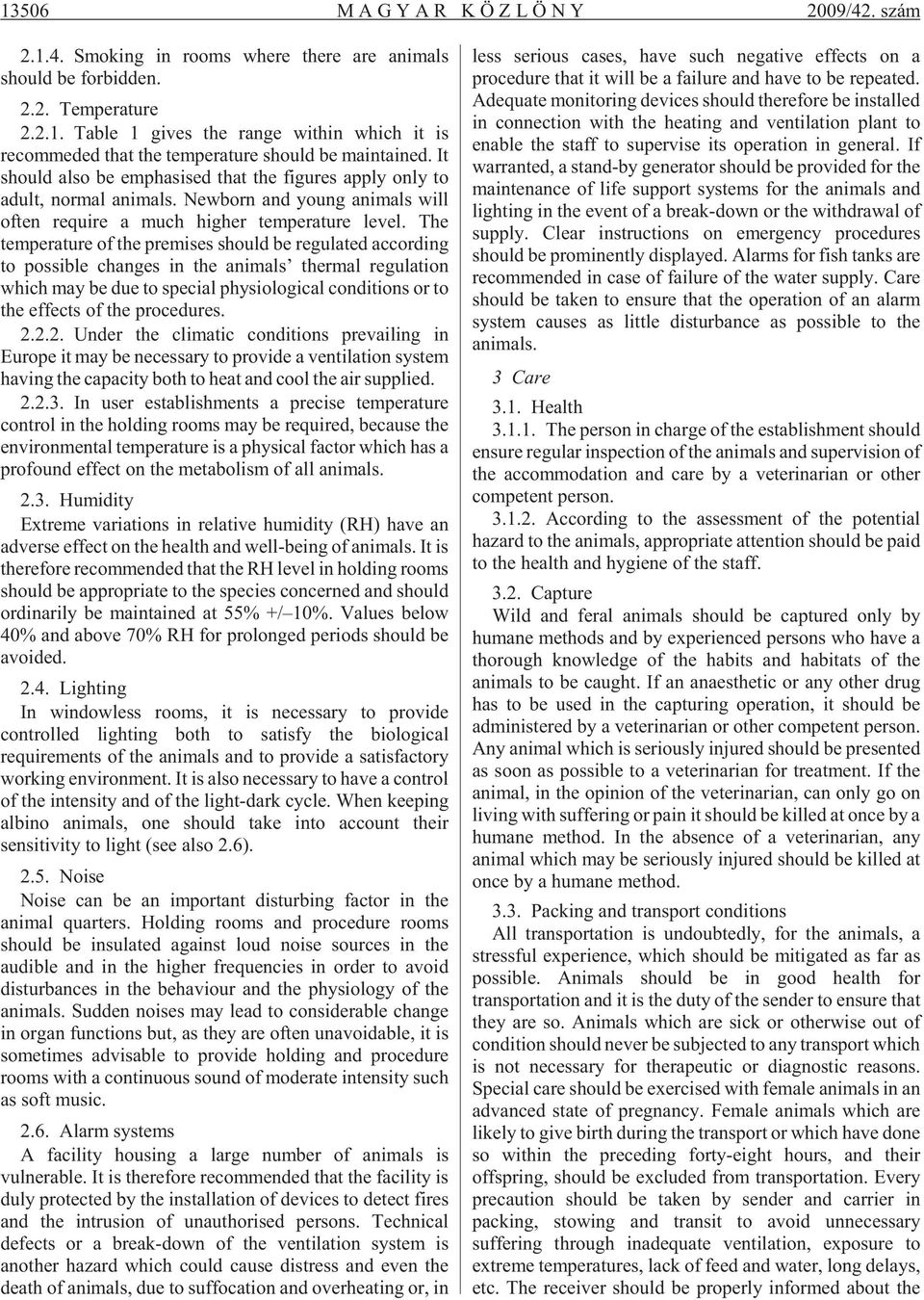 The temperature of the premises should be regulated according to possible changes in the animals thermal regulation which may be due to special physiological conditions or to the effects of the