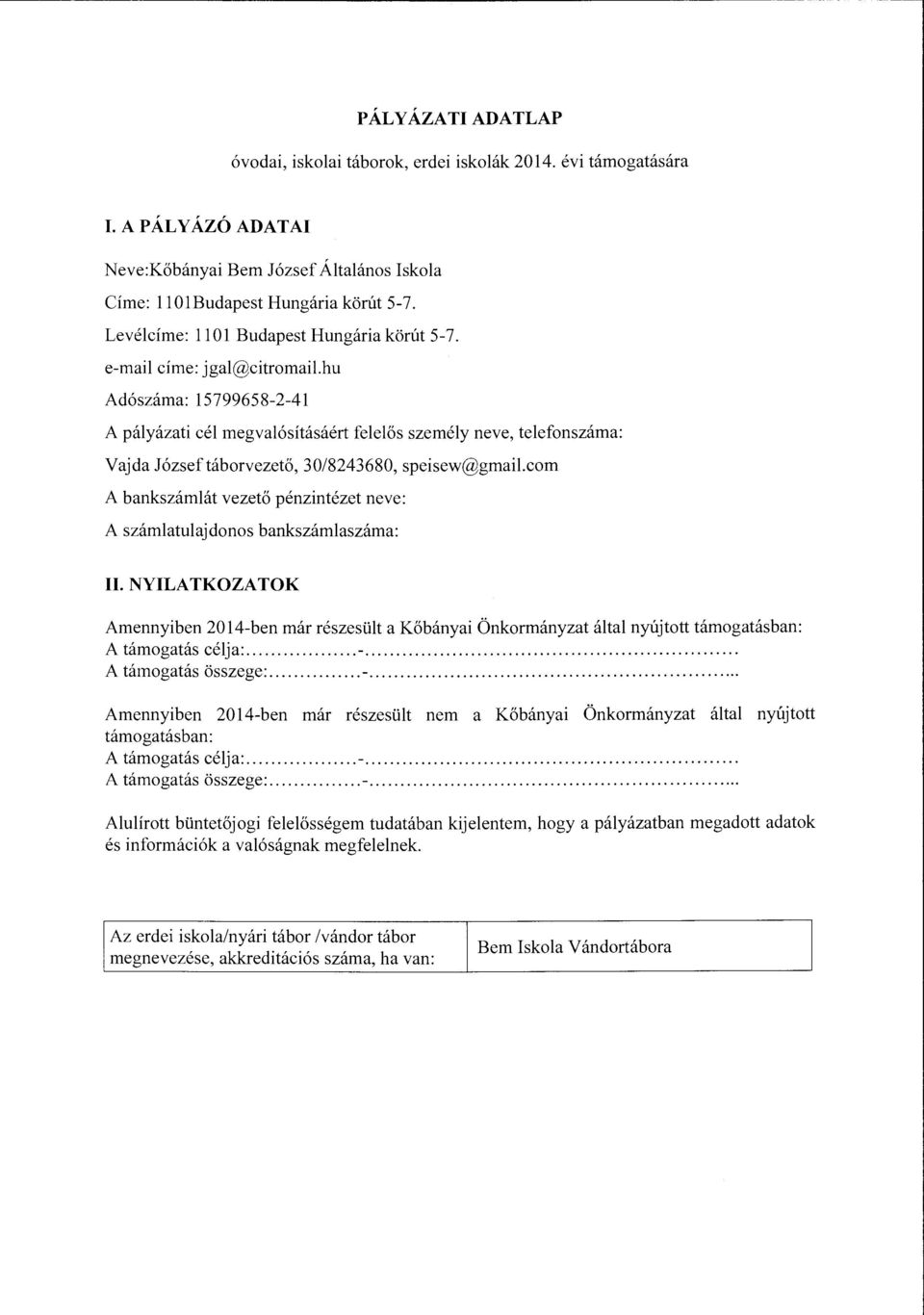 hu Adószárna: 15799658-2-41 A pályázati cél megvalósításáért felelős személy neve, telefonszárna: Vajda Józseftáborvezető, 30/8243680, speisew@grnail.