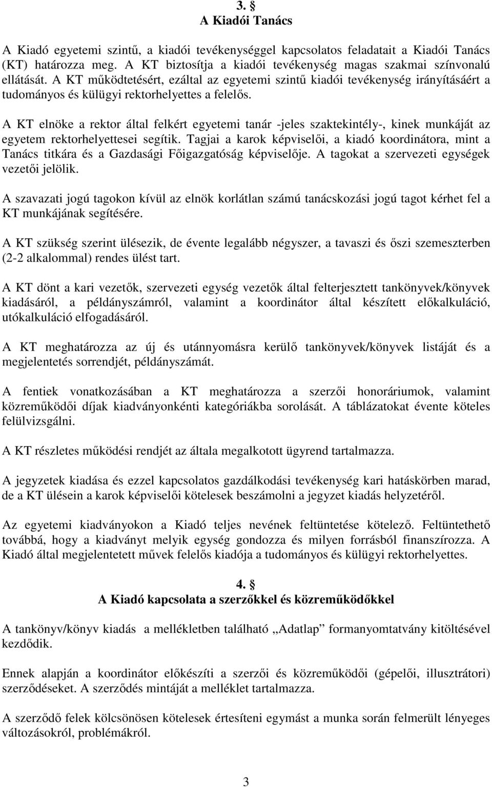 A KT elnöke a rektor által felkért egyetemi tanár -jeles szaktekintély-, kinek munkáját az egyetem rektorhelyettesei segítik.