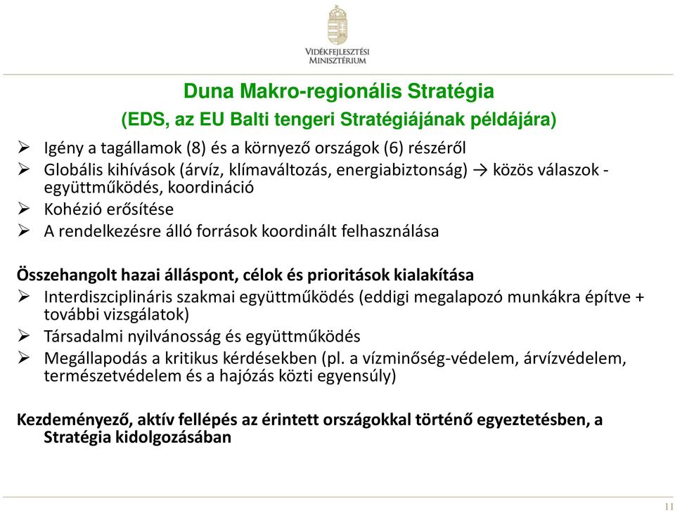 kialakítása Interdiszciplináris szakmai együttműködés (eddigi megalapozó munkákra építve + további vizsgálatok) Társadalmi nyilvánosság és együttműködés Megállapodás a kritikus kérdésekben