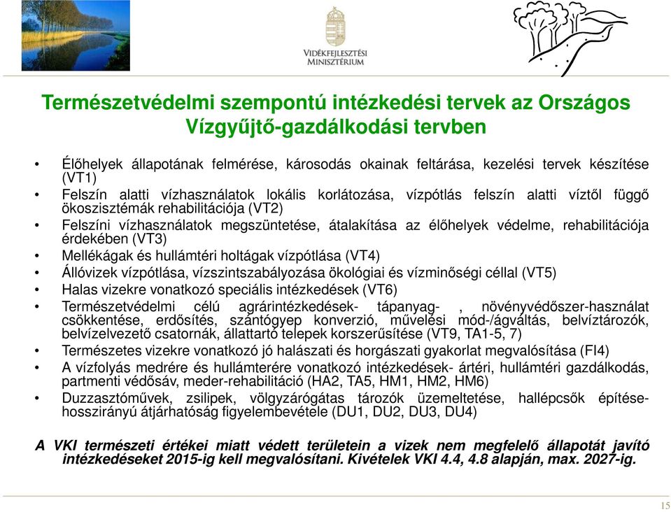 érdekében (VT3) Mellékágak és hullámtéri holtágak vízpótlása (VT4) Állóvizek vízpótlása, vízszintszabályozása ökológiai és vízminőségi céllal (VT5) Halas vizekre vonatkozó speciális intézkedések