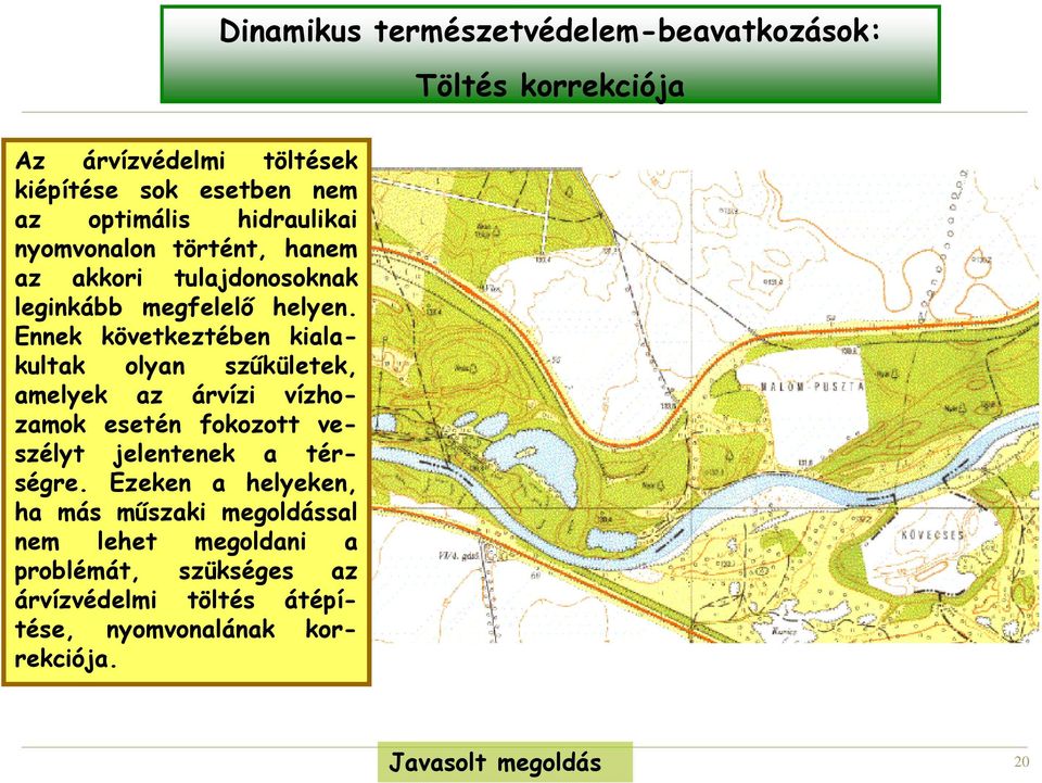 Ennek következtében kialakultak olyan szőkületek, amelyek az árvízi vízhozamok esetén fokozott veszélyt jelentenek a térségre.