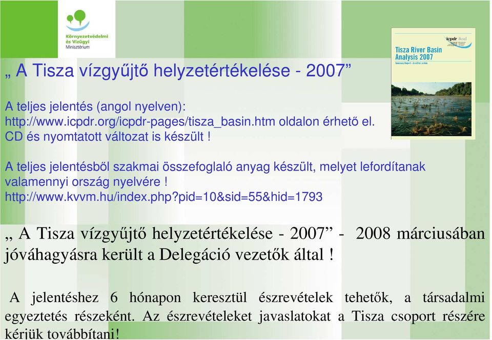 kvvm.hu/index.php?pid=10&sid=55&hid=1793 A Tisza vízgyőjtı helyzetértékelése - 2007-2008 márciusában jóváhagyásra került a Delegáció vezetık által!