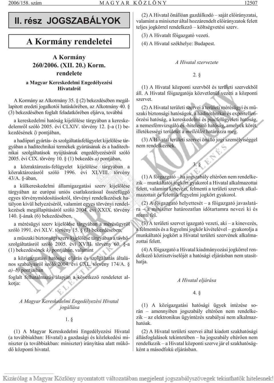 (3) bekezdésében foglalt feladatkörében eljárva, továbbá a kereskedelmi hatóság kijelölése tárgyában a kereskedelemrõl szóló 2005. évi CLXIV. törvény 12.