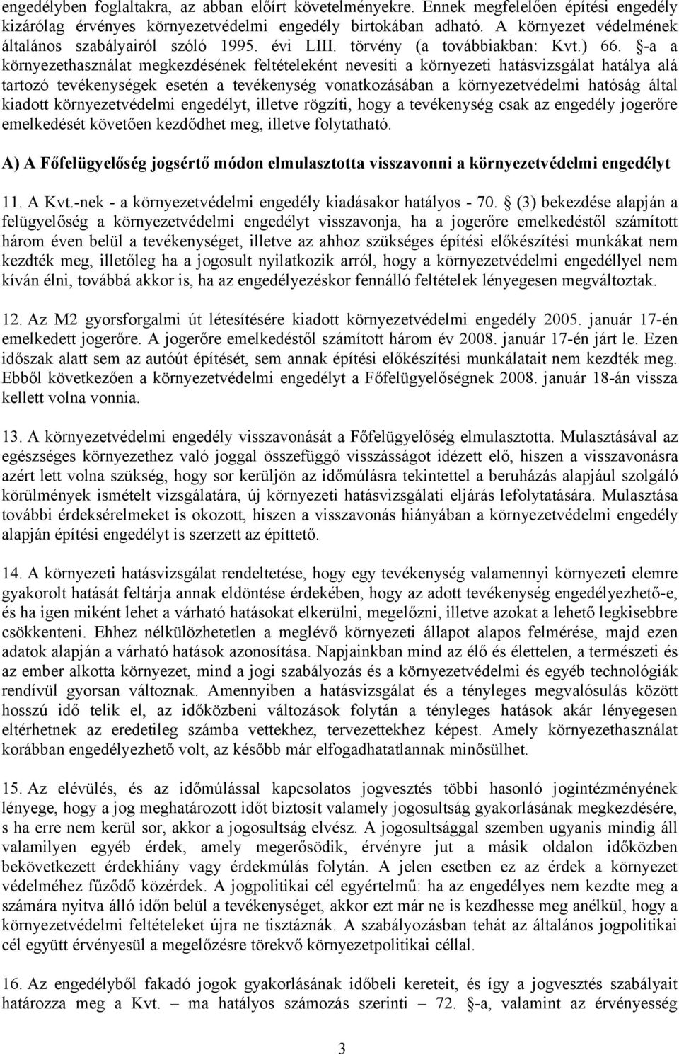-a a környezethasználat megkezdésének feltételeként nevesíti a környezeti hatásvizsgálat hatálya alá tartozó tevékenységek esetén a tevékenység vonatkozásában a környezetvédelmi hatóság által kiadott
