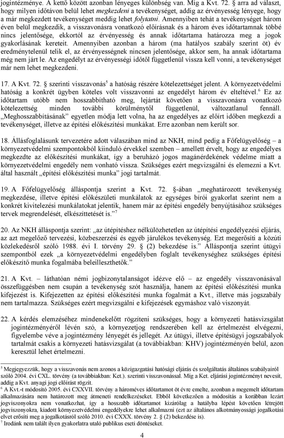 Amennyiben tehát a tevékenységet három éven belül megkezdik, a visszavonásra vonatkozó előírásnak és a három éves időtartamnak többé nincs jelentősége, ekkortól az érvényesség és annak időtartama