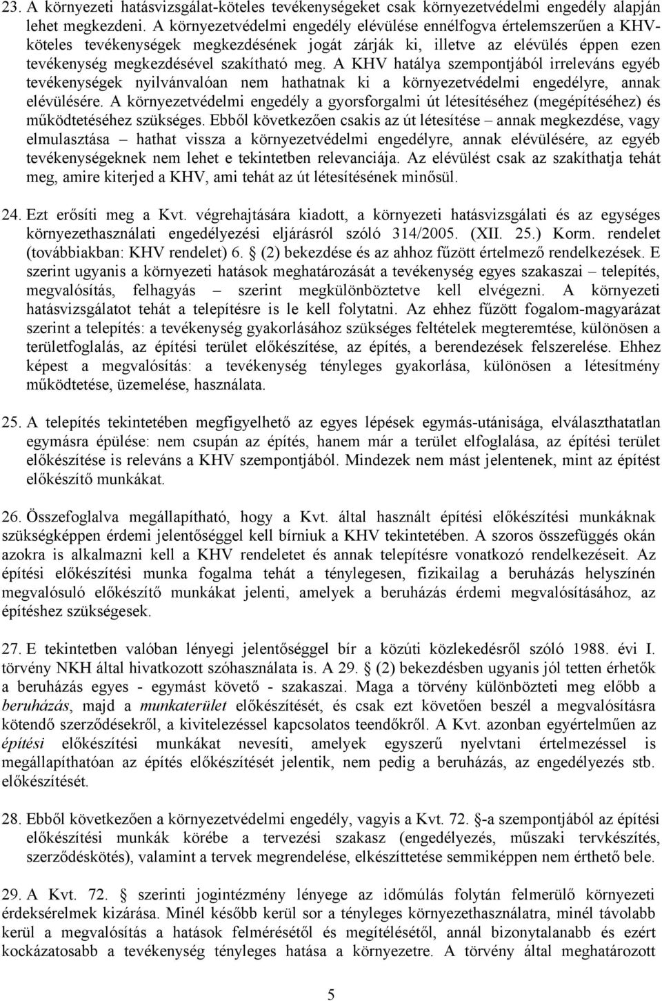 A KHV hatálya szempontjából irreleváns egyéb tevékenységek nyilvánvalóan nem hathatnak ki a környezetvédelmi engedélyre, annak elévülésére.