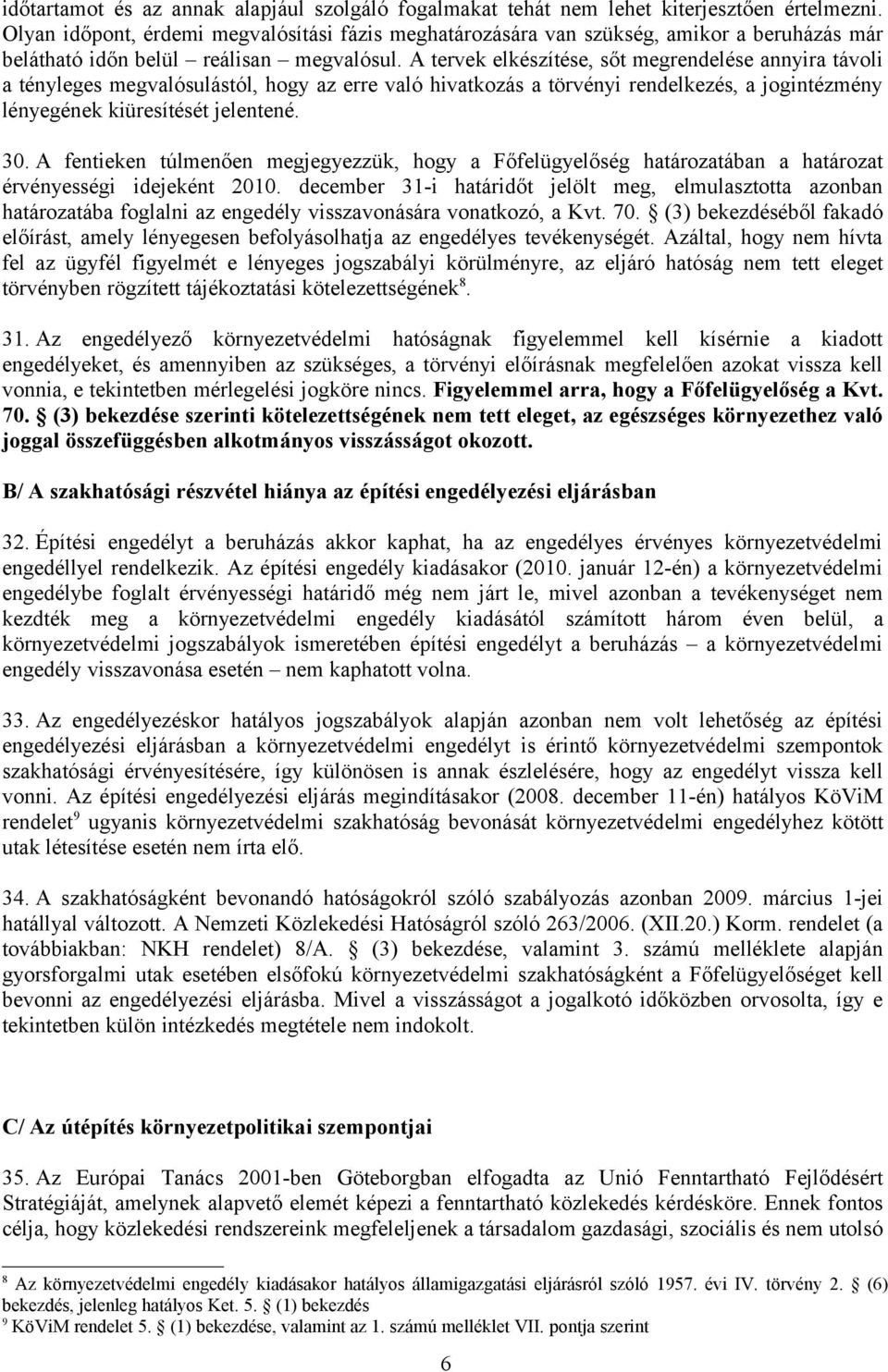 A tervek elkészítése, sőt megrendelése annyira távoli a tényleges megvalósulástól, hogy az erre való hivatkozás a törvényi rendelkezés, a jogintézmény lényegének kiüresítését jelentené. 30.